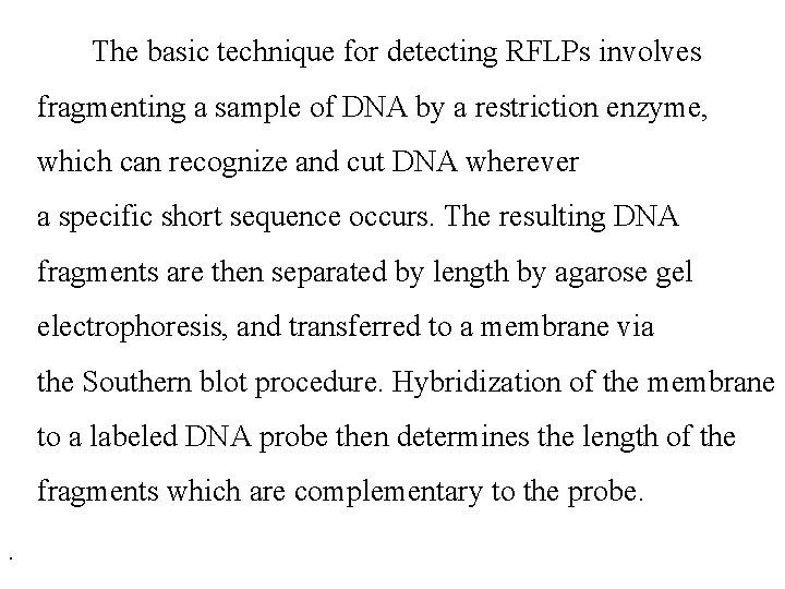  The basic technique for detecting RFLPs involves fragmenting a sample of DNA by