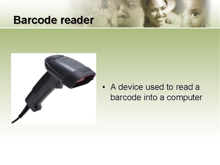 Barcode reader • A device used to read a barcode into a computer 