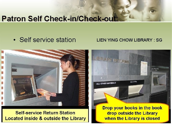 Patron Self Check-in/Check-out: • Self service station LIEN YING CHOW LIBRARY : SG 