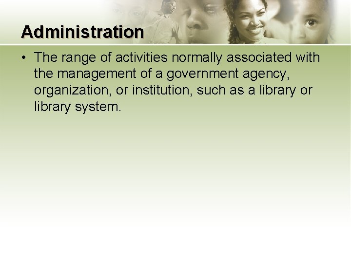 Administration • The range of activities normally associated with the management of a government