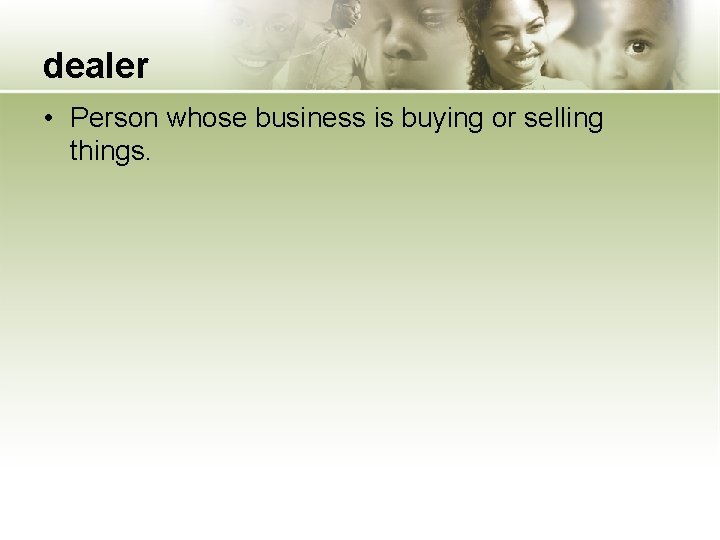 dealer • Person whose business is buying or selling things. 