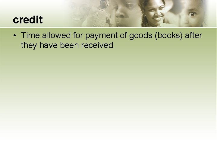 credit • Time allowed for payment of goods (books) after they have been received.