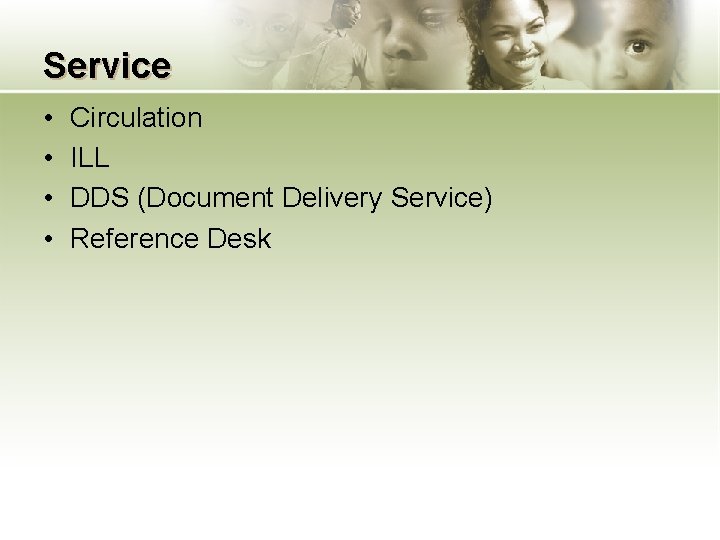 Service • • Circulation ILL DDS (Document Delivery Service) Reference Desk 