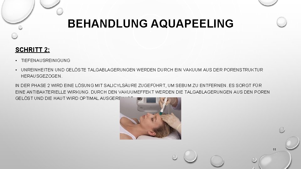 BEHANDLUNG AQUAPEELING SCHRITT 2: • TIEFENAUSREINIGUNG • UNREINHEITEN UND GELÖSTE TALGABLAGERUNGEN WERDEN DURCH EIN