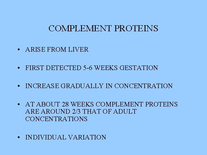COMPLEMENT PROTEINS • • ARISE FROM LIVER FIRST DETECTED 5 -6 WEEKS GESTATION INCREASE