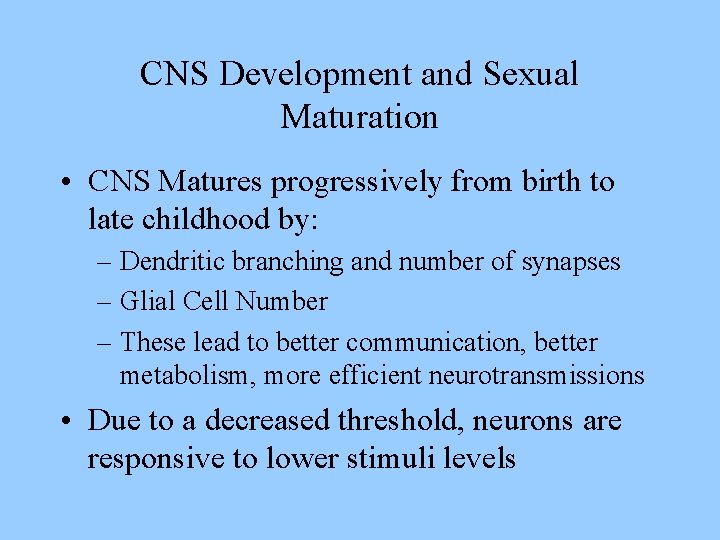 CNS Development and Sexual Maturation • CNS Matures progressively from birth to late childhood