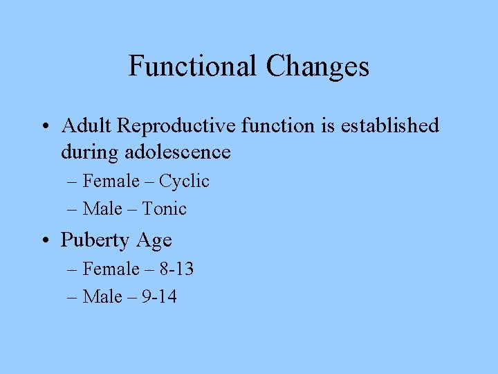 Functional Changes • Adult Reproductive function is established during adolescence – Female – Cyclic