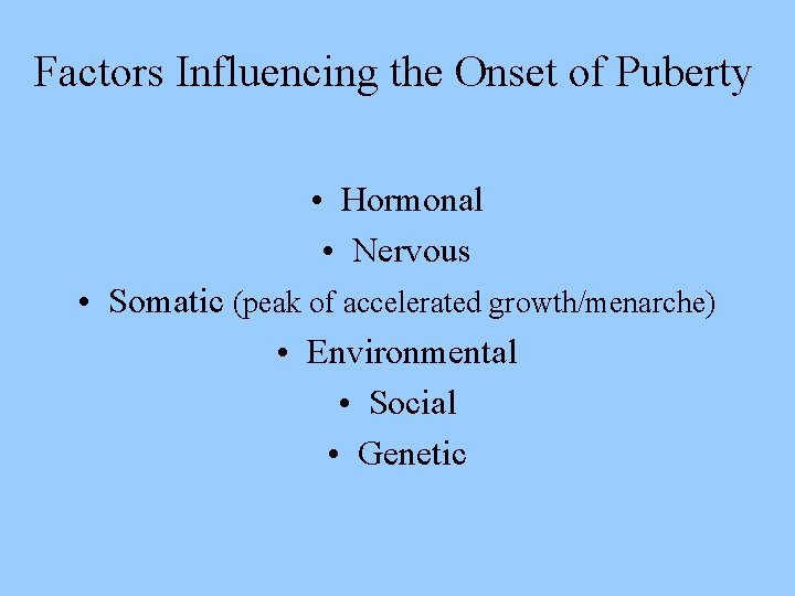 Factors Influencing the Onset of Puberty • Hormonal • Nervous • Somatic (peak of