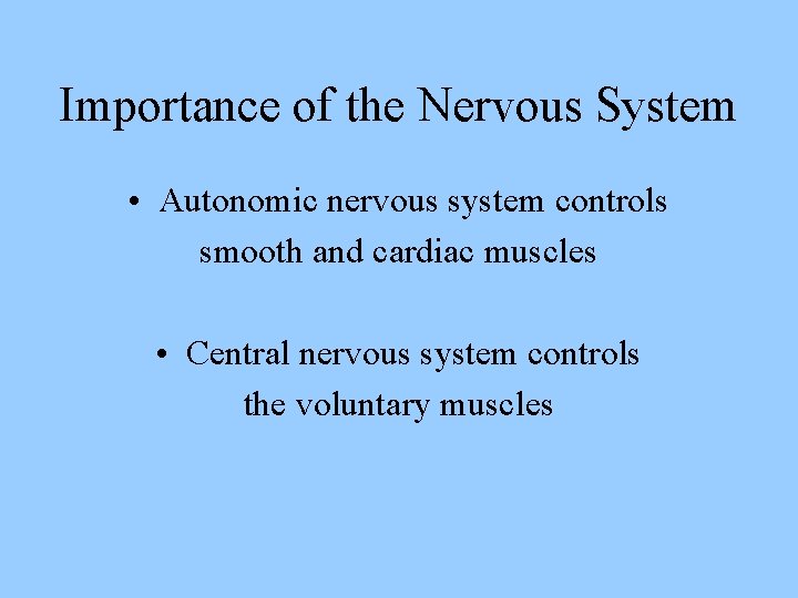 Importance of the Nervous System • Autonomic nervous system controls smooth and cardiac muscles