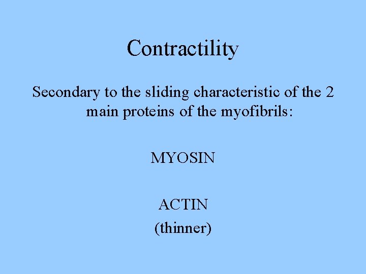 Contractility Secondary to the sliding characteristic of the 2 main proteins of the myofibrils: