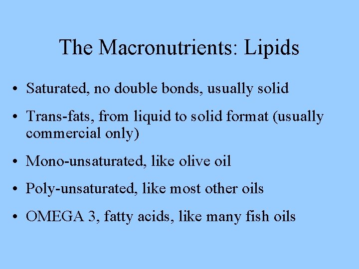 The Macronutrients: Lipids • Saturated, no double bonds, usually solid • Trans-fats, from liquid