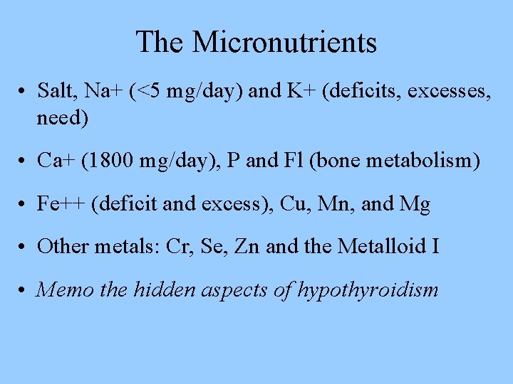 The Micronutrients • Salt, Na+ (<5 mg/day) and K+ (deficits, excesses, need) • Ca+