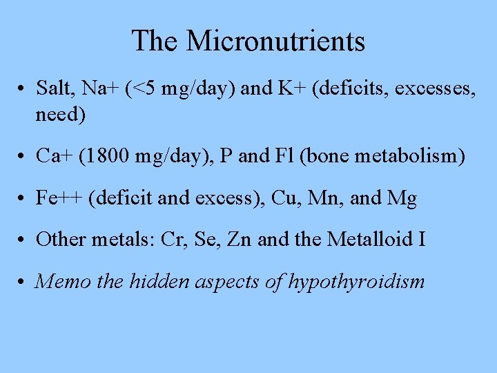 The Micronutrients • Salt, Na+ (<5 mg/day) and K+ (deficits, excesses, need) • Ca+