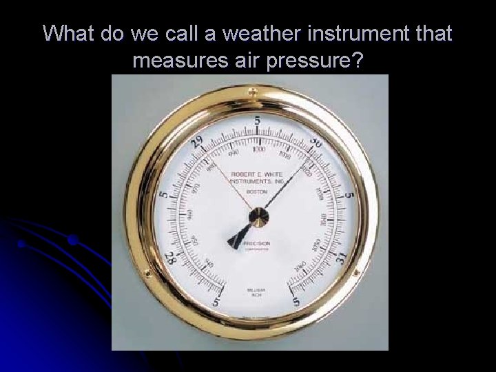 What do we call a weather instrument that measures air pressure? 