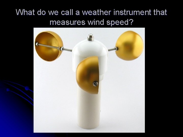 What do we call a weather instrument that measures wind speed? 