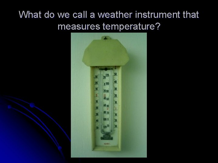 What do we call a weather instrument that measures temperature? 