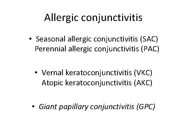 Allergic conjunctivitis • Seasonal allergic conjunctivitis (SAC) Perennial allergic conjunctivitis (PAC) • Vernal keratoconjunctivitis