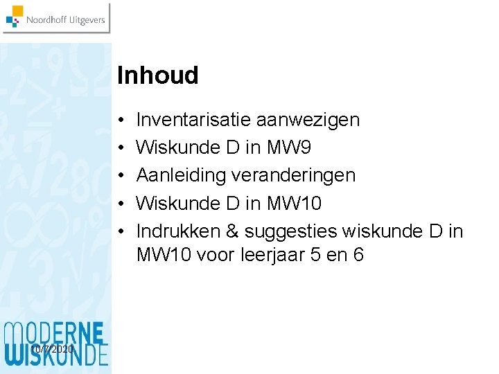 Inhoud • • • 10/7/2020 Inventarisatie aanwezigen Wiskunde D in MW 9 Aanleiding veranderingen