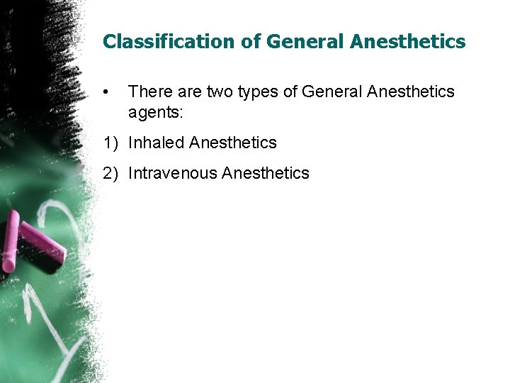 Classification of General Anesthetics • There are two types of General Anesthetics agents: 1)