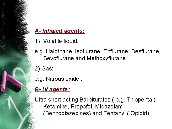 A- Inhaled agents: 1) Volatile liquid: e. g. Halothane, Isoflurane, Enflurane, Desflurane, Sevoflurane and