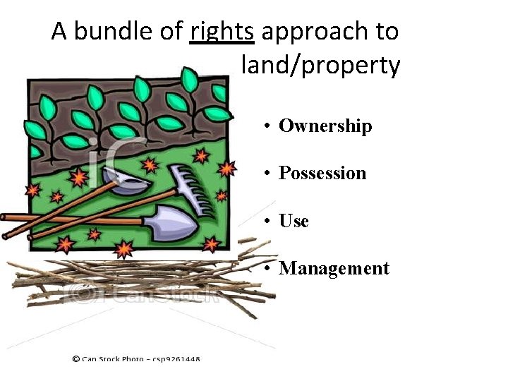 A bundle of rights approach to land/property • Ownership • Possession • Use •