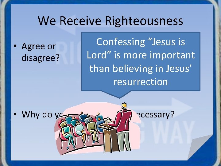 We Receive Righteousness • Agree or disagree? Confessing “Jesus is Lord” is more important
