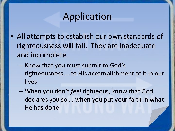 Application • All attempts to establish our own standards of righteousness will fail. They