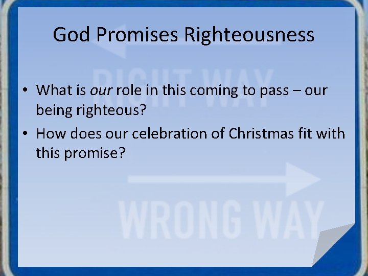 God Promises Righteousness • What is our role in this coming to pass –