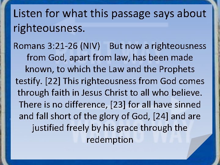 Listen for what this passage says about righteousness. Romans 3: 21 -26 (NIV) But
