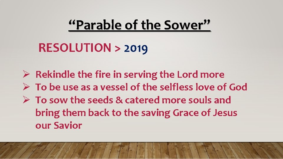 “Parable of the Sower” RESOLUTION > 2019 Rekindle the fire in serving the Lord