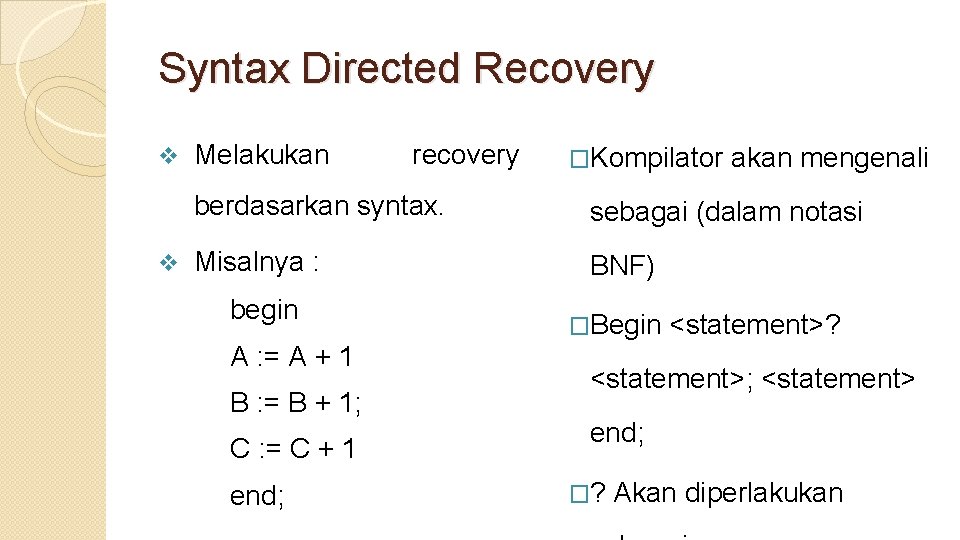 Syntax Directed Recovery v v Melakukan recovery �Kompilator akan mengenali berdasarkan syntax. sebagai (dalam