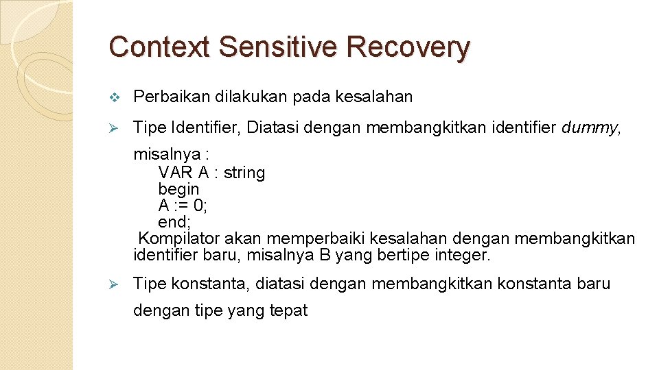 Context Sensitive Recovery v Perbaikan dilakukan pada kesalahan Ø Tipe Identifier, Diatasi dengan membangkitkan