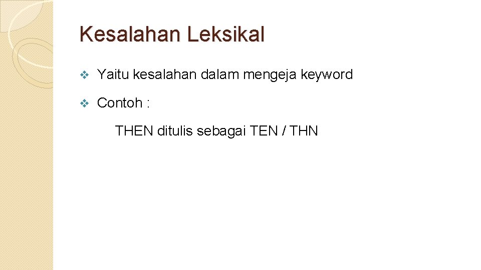 Kesalahan Leksikal v Yaitu kesalahan dalam mengeja keyword v Contoh : THEN ditulis sebagai