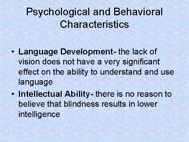 Psychological and Behavioral Characteristics • Language Development- the lack of vision does not have