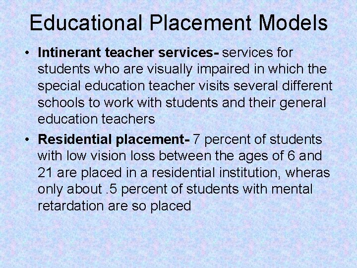 Educational Placement Models • Intinerant teacher services- services for students who are visually impaired