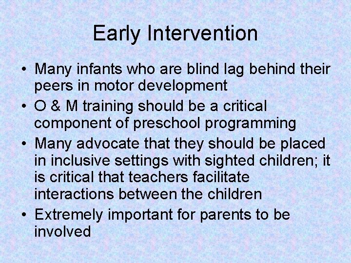 Early Intervention • Many infants who are blind lag behind their peers in motor