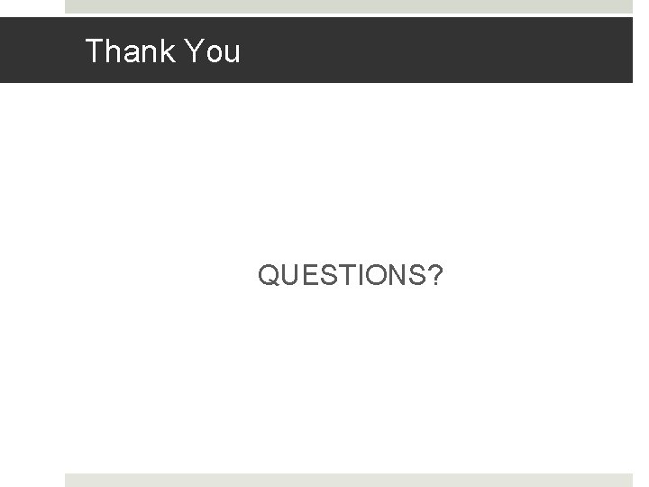 Thank You QUESTIONS? 