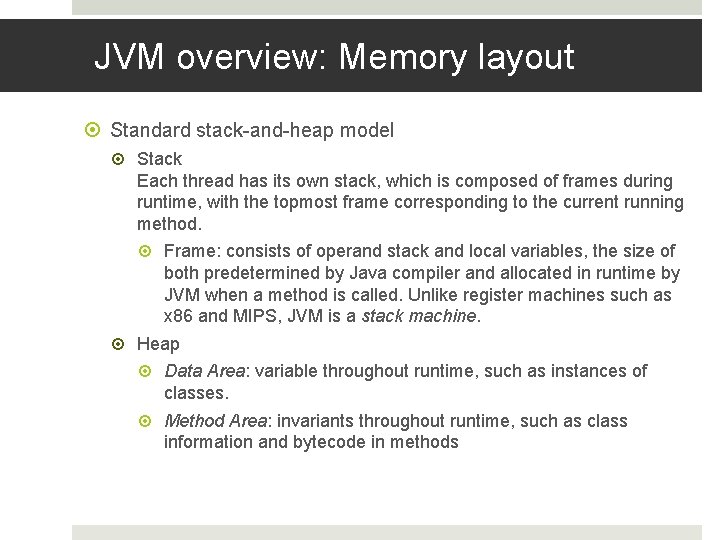 JVM overview: Memory layout Standard stack-and-heap model Stack Each thread has its own stack,