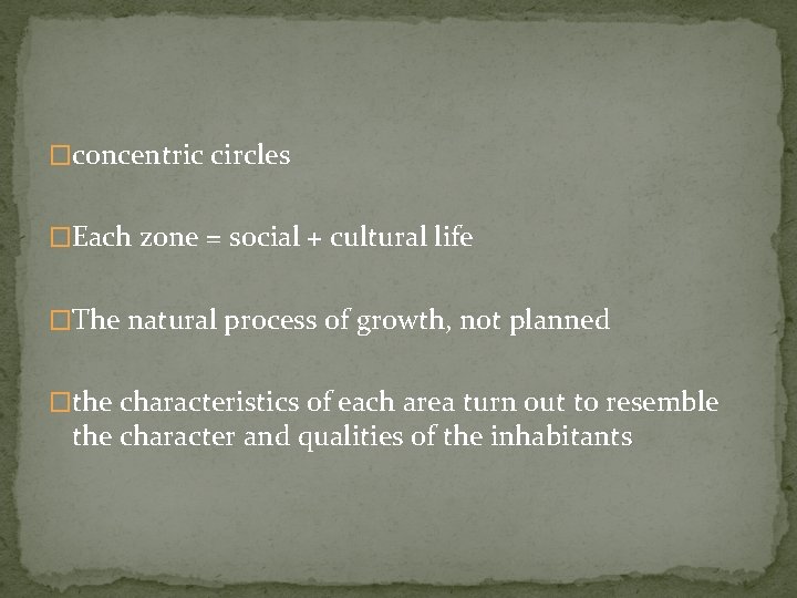 �concentric circles �Each zone = social + cultural life �The natural process of growth,