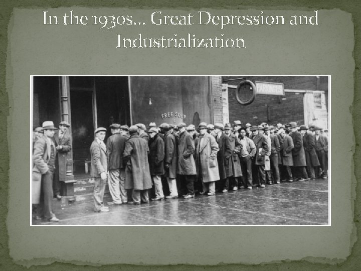 In the 1930 s. . . Great Depression and Industrialization 