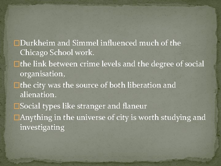 �Durkheim and Simmel influenced much of the Chicago School work. �the link between crime