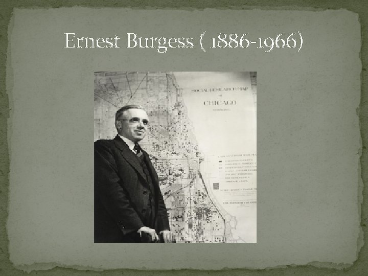 Ernest Burgess ( 1886 -1966) 