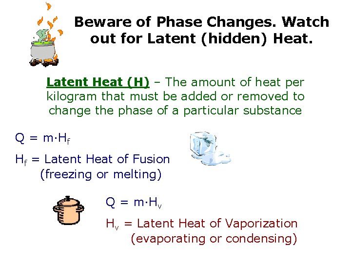 Beware of Phase Changes. Watch out for Latent (hidden) Heat. Latent Heat (H) –
