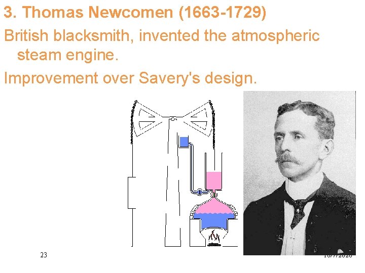 3. Thomas Newcomen (1663 -1729) British blacksmith, invented the atmospheric steam engine. Improvement over