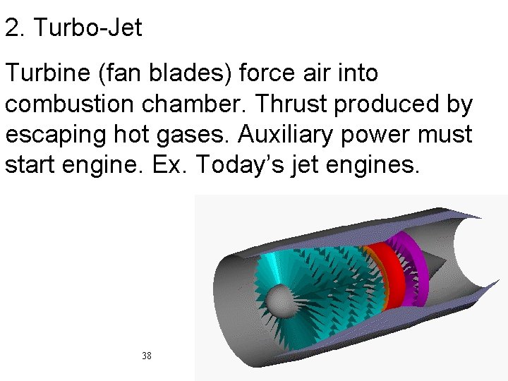 2. Turbo-Jet Turbine (fan blades) force air into combustion chamber. Thrust produced by escaping