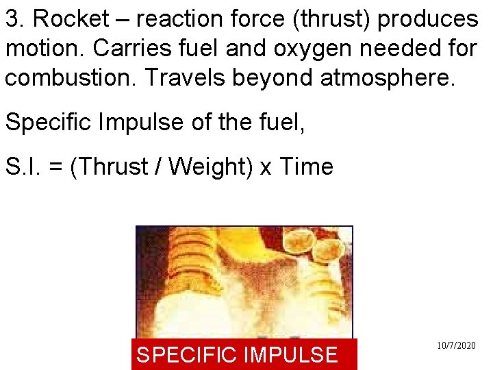 3. Rocket – reaction force (thrust) produces motion. Carries fuel and oxygen needed for