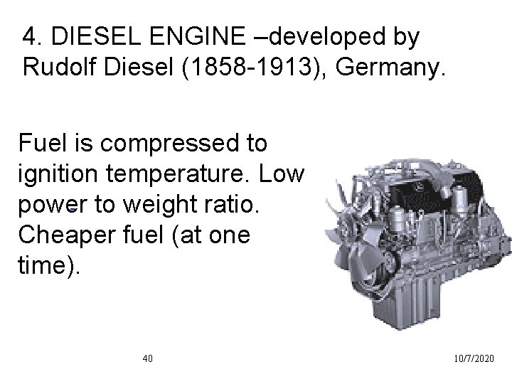 4. DIESEL ENGINE –developed by Rudolf Diesel (1858 -1913), Germany. Fuel is compressed to