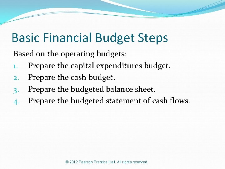 Basic Financial Budget Steps Based on the operating budgets: 1. Prepare the capital expenditures