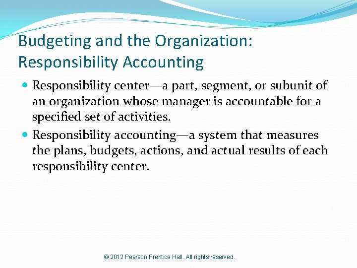 Budgeting and the Organization: Responsibility Accounting Responsibility center—a part, segment, or subunit of an