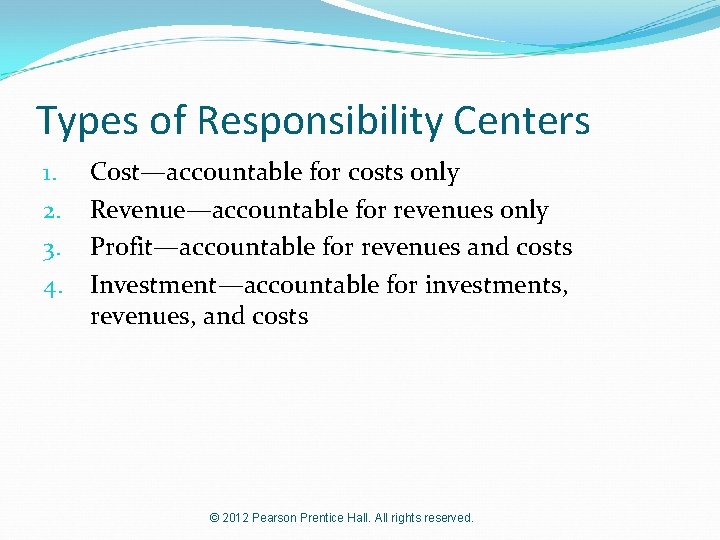 Types of Responsibility Centers 1. 2. 3. 4. Cost—accountable for costs only Revenue—accountable for